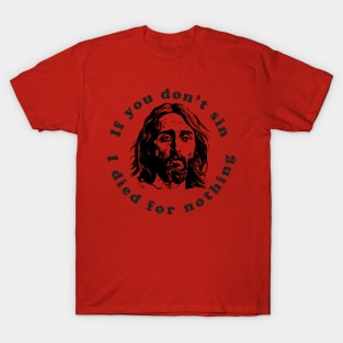 If You Don't Sin I Died For Nothing T-Shirt